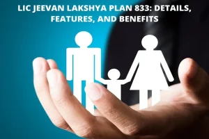 Read more about the article LIC Jeevan Lakshya Plan 833: Details, Features, and Benefits