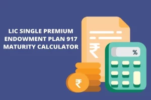 Read more about the article LIC Single Premium Endowment Plan 917 Maturity Calculator