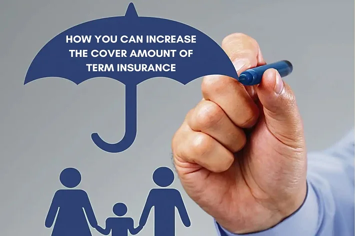 How You Can Increase the Cover Amount of Term Insurance