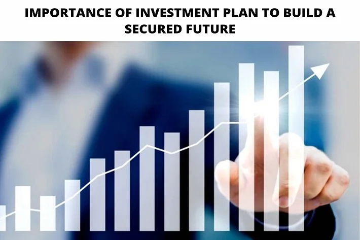 Importance of Investment Plan to Build a Secured Future