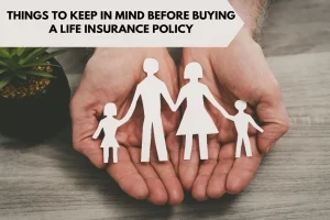 Things to Keep in Mind Before Buying a Life Insurance Policy
