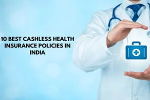 Read more about the article 10 Best Cashless Health Insurance Policies in India