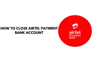 How to Close Airtel Payment Bank Account